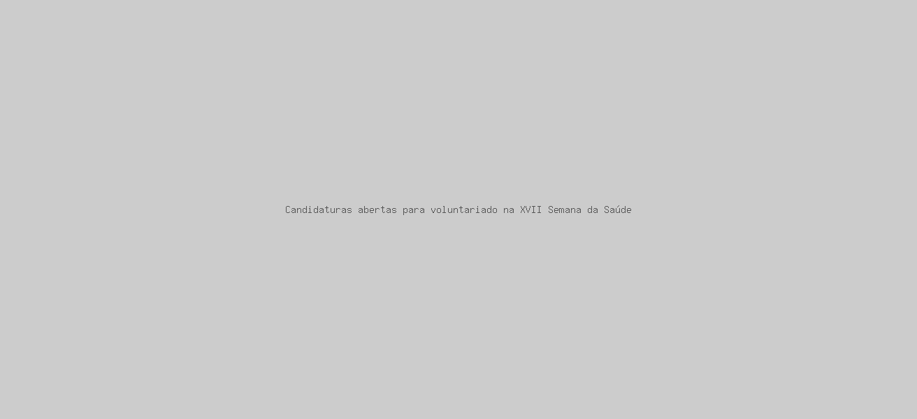Candidaturas abertas para voluntariado na XVII Semana da Saúde
